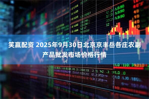 笑赢配资 2025年9月30日北京京丰岳各庄农副产品批发市场价格行情