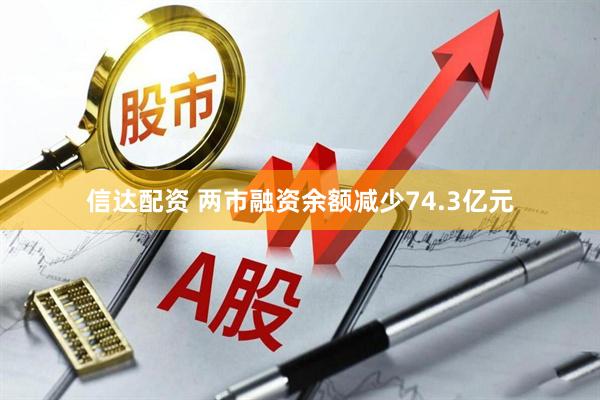 信达配资 两市融资余额减少74.3亿元